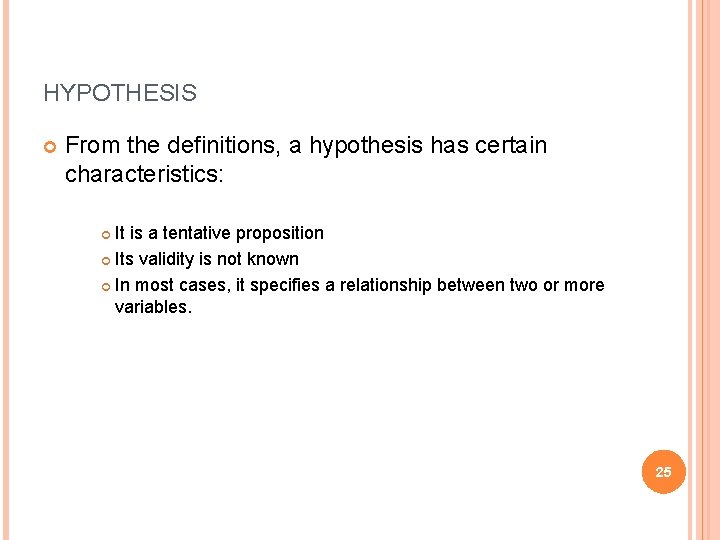 HYPOTHESIS From the definitions, a hypothesis has certain characteristics: It is a tentative proposition