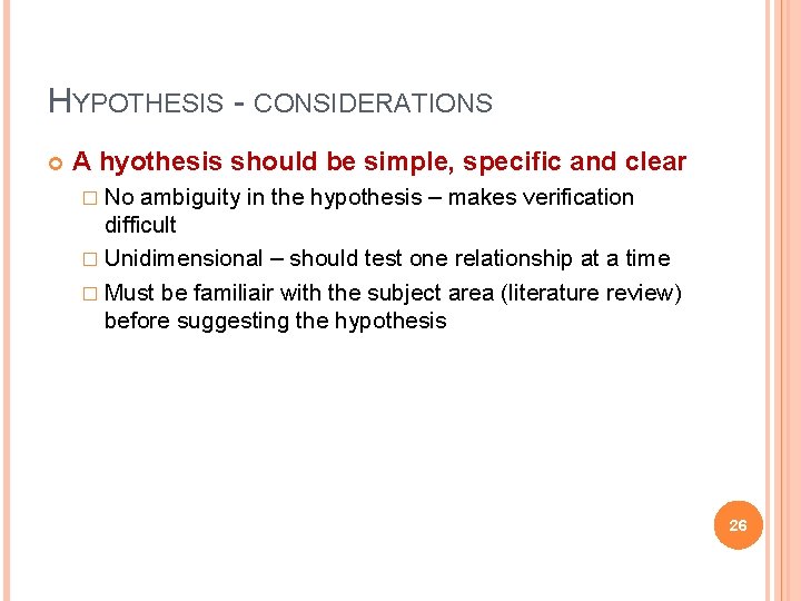 HYPOTHESIS - CONSIDERATIONS A hyothesis should be simple, specific and clear � No ambiguity