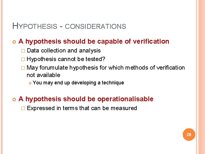 HYPOTHESIS - CONSIDERATIONS A hypothesis should be capable of verification � Data collection and