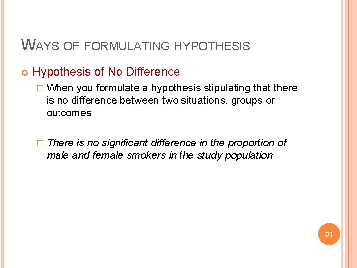 WAYS OF FORMULATING HYPOTHESIS Hypothesis of No Difference � When you formulate a hypothesis