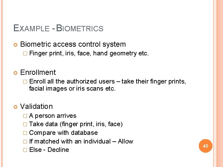 EXAMPLE - BIOMETRICS Biometric access control system � Finger print, iris, face, hand geometry