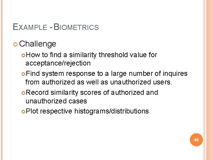 EXAMPLE - BIOMETRICS Challenge How to find a similarity threshold value for acceptance/rejection Find