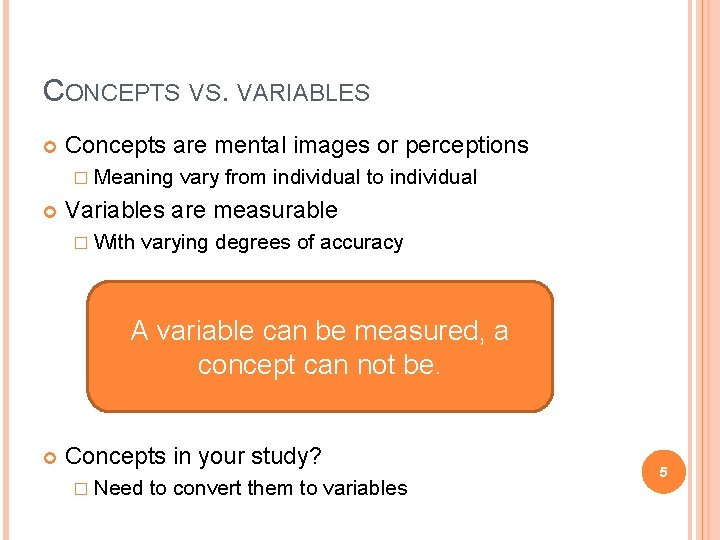 CONCEPTS VS. VARIABLES Concepts are mental images or perceptions � Meaning vary from individual