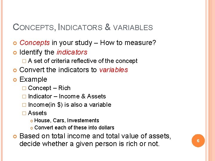 CONCEPTS, INDICATORS & VARIABLES Concepts in your study – How to measure? Identify the