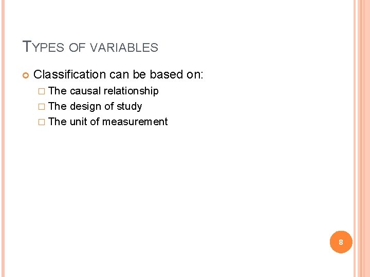 TYPES OF VARIABLES Classification can be based on: � The causal relationship � The