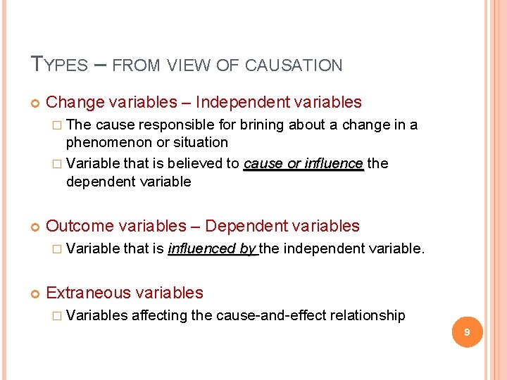 TYPES – FROM VIEW OF CAUSATION Change variables – Independent variables � The cause