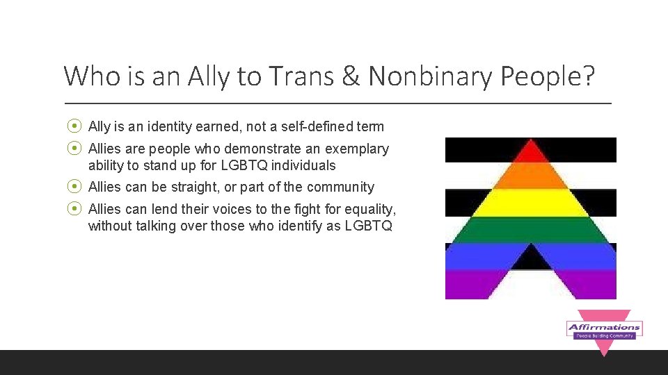 Who is an Ally to Trans & Nonbinary People? ⦿ Ally is an identity