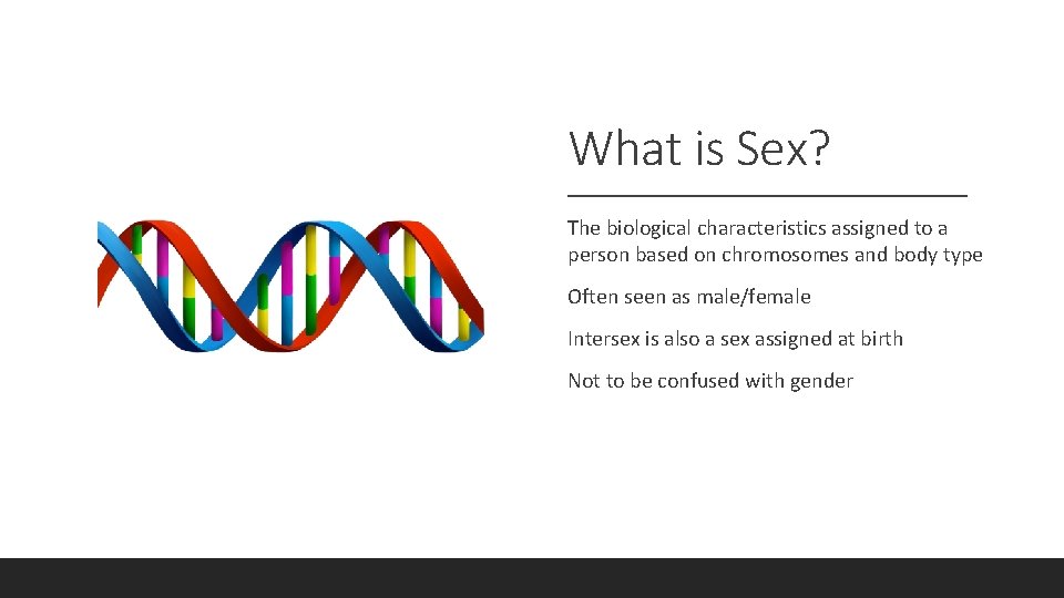 What is Sex? The biological characteristics assigned to a person based on chromosomes and
