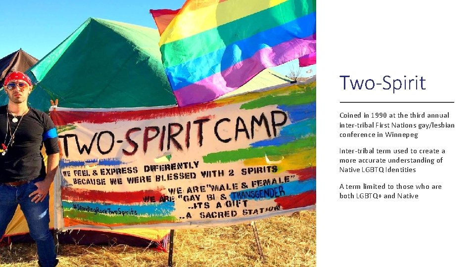 Two-Spirit Coined in 1990 at the third annual inter-tribal First Nations gay/lesbian conference in