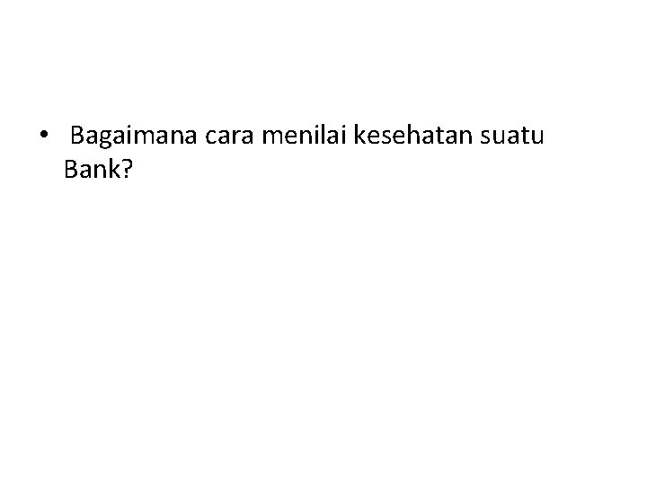  • Bagaimana cara menilai kesehatan suatu Bank? 