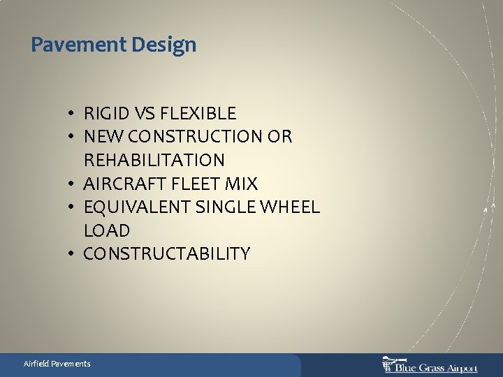 Pavement Design • RIGID VS FLEXIBLE • NEW CONSTRUCTION OR REHABILITATION • AIRCRAFT FLEET