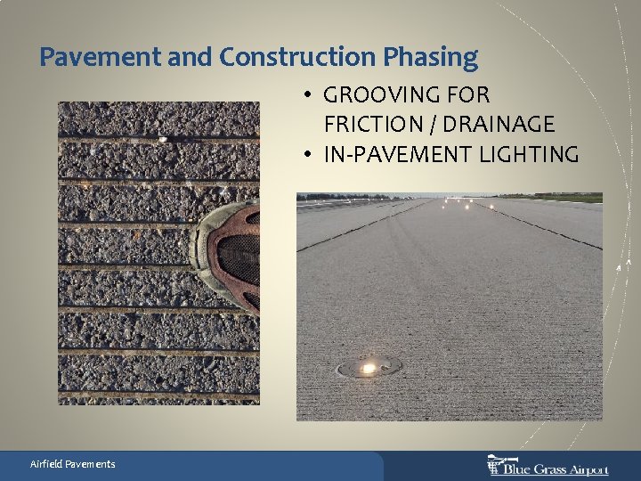 Pavement and Construction Phasing • GROOVING FOR FRICTION / DRAINAGE • IN-PAVEMENT LIGHTING Airfield