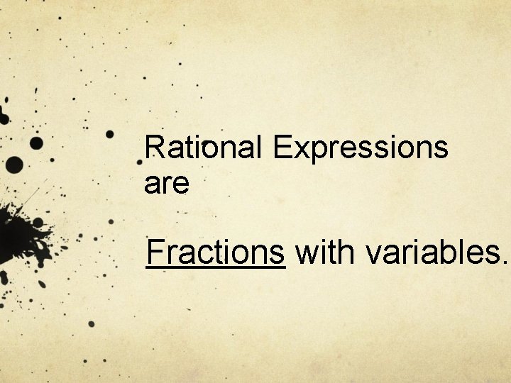 Rational Expressions are Fractions with variables. 