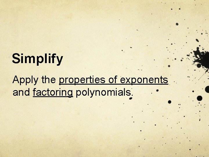 Simplify Apply the properties of exponents and factoring polynomials. 