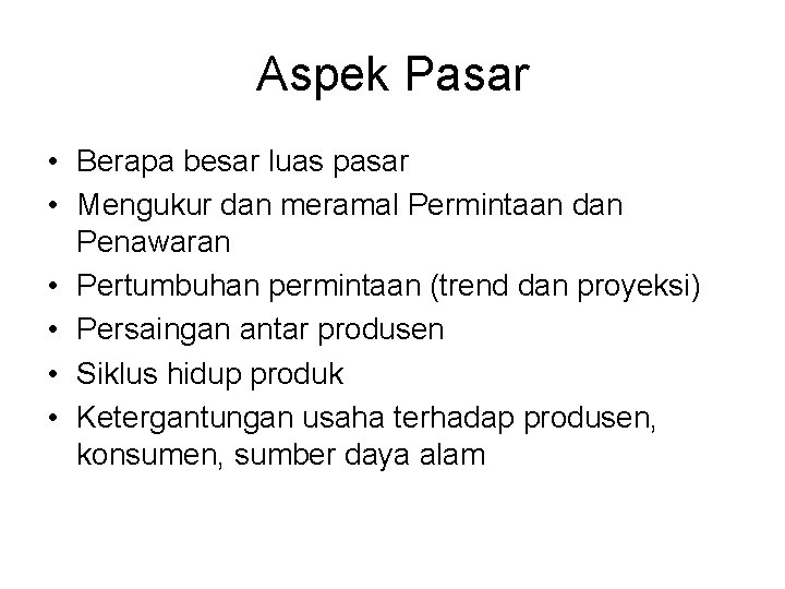 Aspek Pasar • Berapa besar luas pasar • Mengukur dan meramal Permintaan dan Penawaran