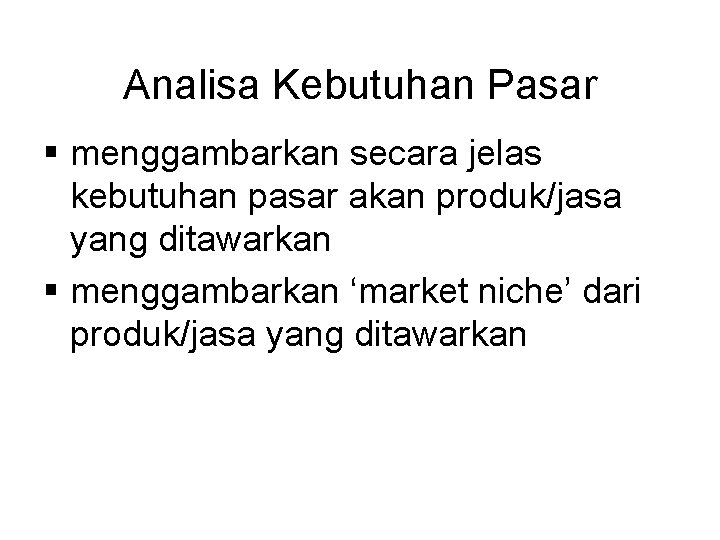 Analisa Kebutuhan Pasar § menggambarkan secara jelas kebutuhan pasar akan produk/jasa yang ditawarkan §
