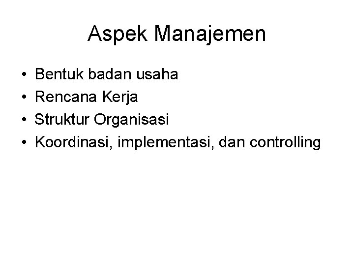 Aspek Manajemen • • Bentuk badan usaha Rencana Kerja Struktur Organisasi Koordinasi, implementasi, dan