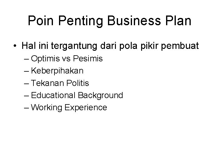 Poin Penting Business Plan • Hal ini tergantung dari pola pikir pembuat – Optimis
