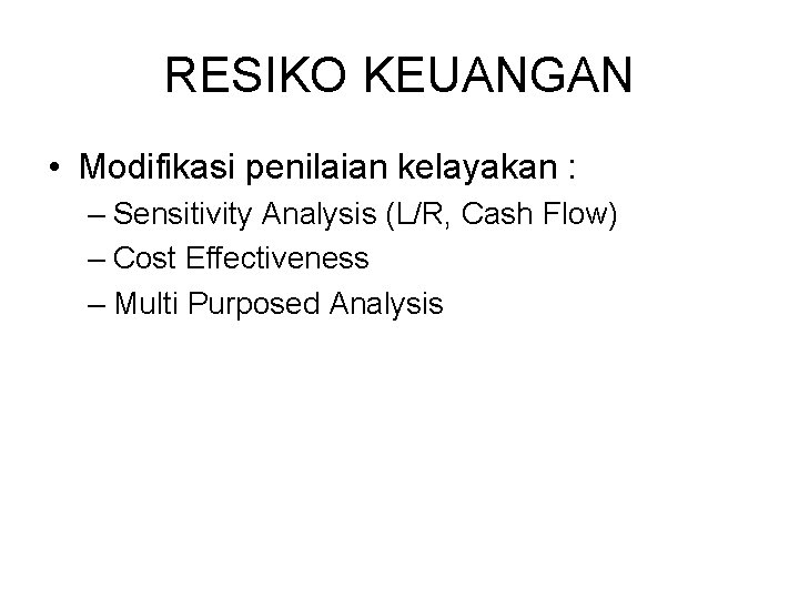 RESIKO KEUANGAN • Modifikasi penilaian kelayakan : – Sensitivity Analysis (L/R, Cash Flow) –