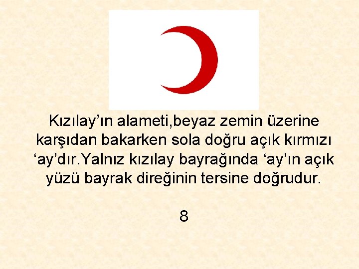 Kızılay’ın alameti, beyaz zemin üzerine karşıdan bakarken sola doğru açık kırmızı ‘ay’dır. Yalnız kızılay