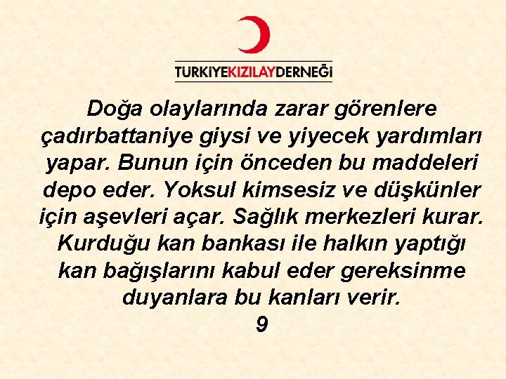 Doğa olaylarında zarar görenlere çadırbattaniye giysi ve yiyecek yardımları yapar. Bunun için önceden bu