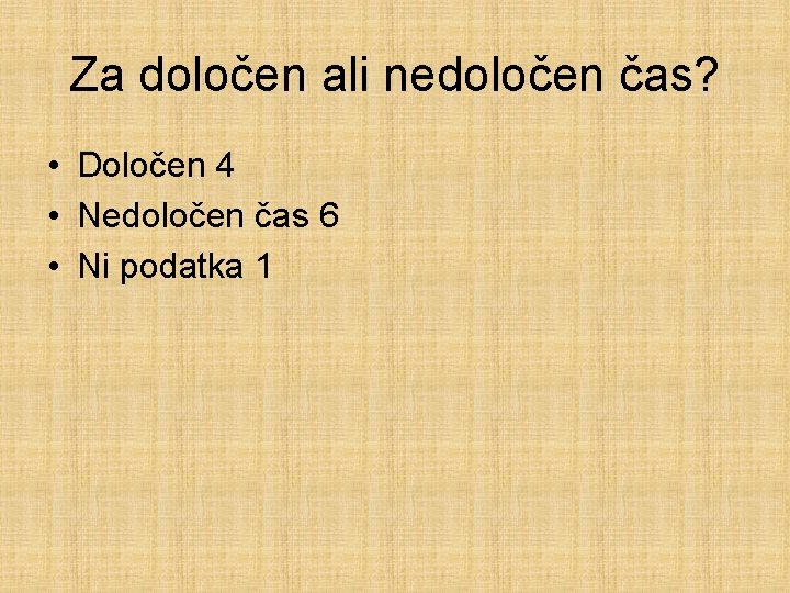 Za določen ali nedoločen čas? • Določen 4 • Nedoločen čas 6 • Ni