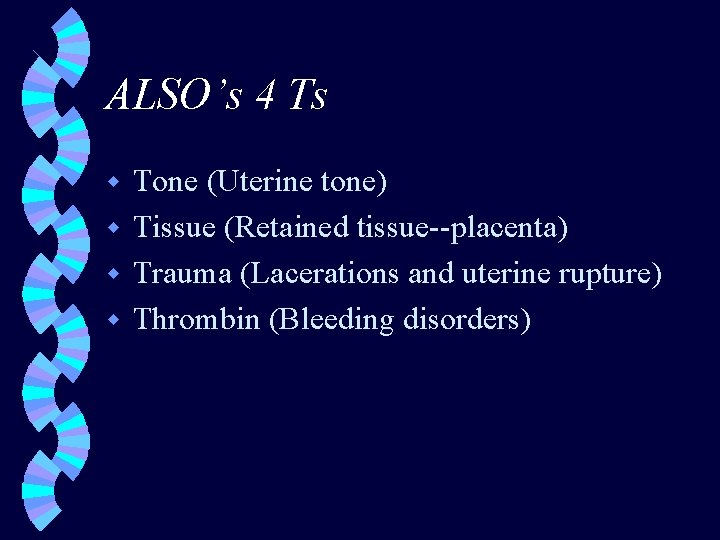 ALSO’s 4 Ts Tone (Uterine tone) w Tissue (Retained tissue--placenta) w Trauma (Lacerations and