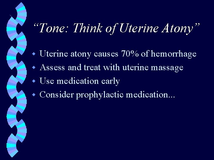 “Tone: Think of Uterine Atony” Uterine atony causes 70% of hemorrhage w Assess and