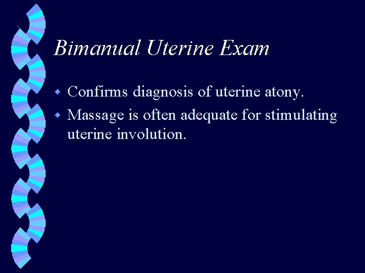 Bimanual Uterine Exam Confirms diagnosis of uterine atony. w Massage is often adequate for