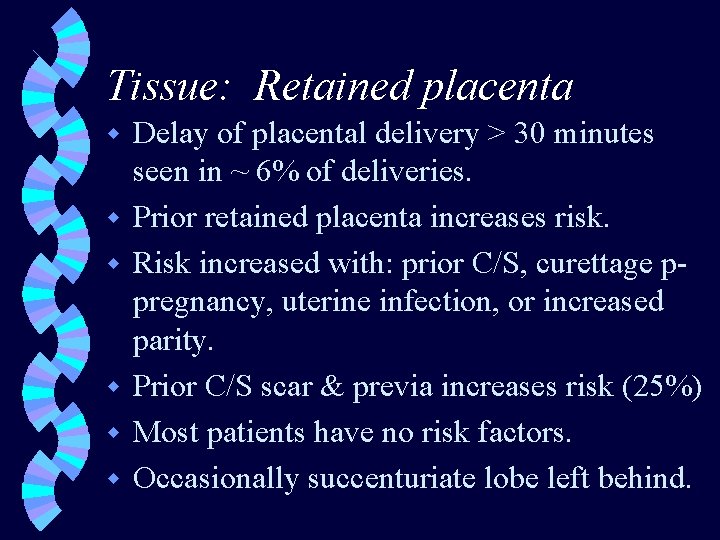 Tissue: Retained placenta w w w Delay of placental delivery > 30 minutes seen