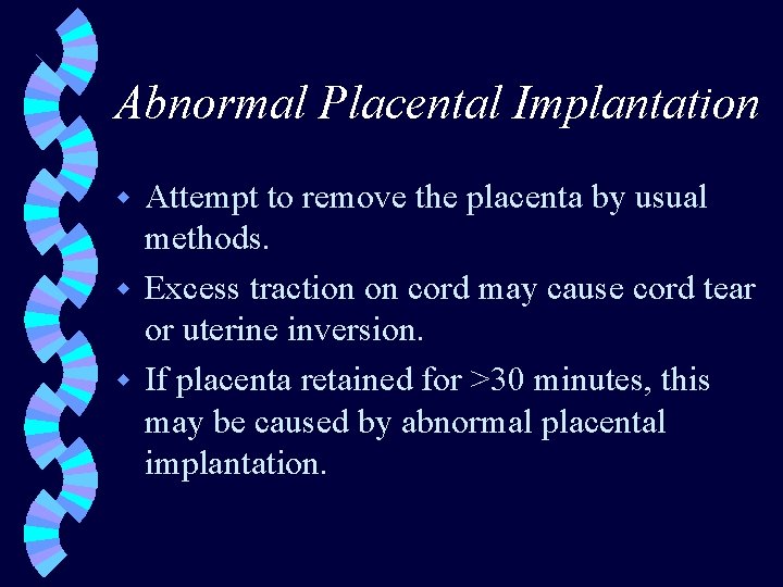 Abnormal Placental Implantation Attempt to remove the placenta by usual methods. w Excess traction