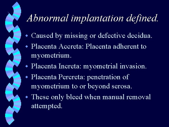 Abnormal implantation defined. w w w Caused by missing or defective decidua. Placenta Accreta: