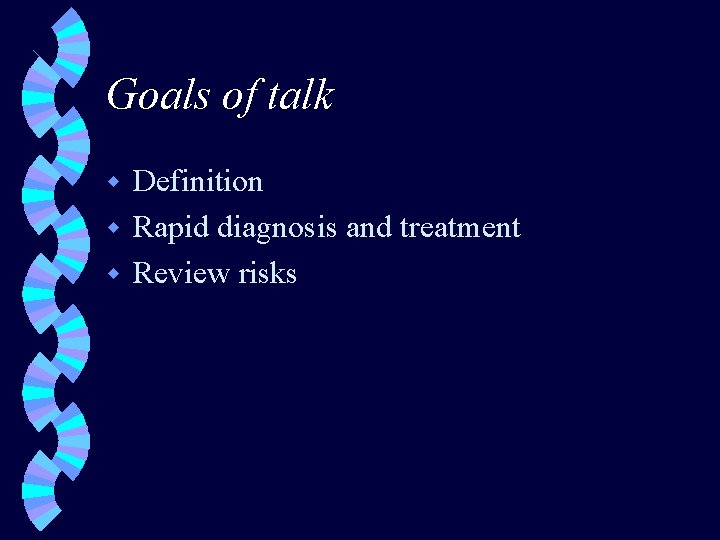 Goals of talk Definition w Rapid diagnosis and treatment w Review risks w 