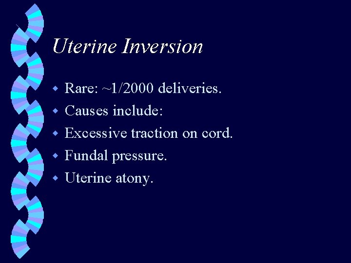 Uterine Inversion w w w Rare: ~1/2000 deliveries. Causes include: Excessive traction on cord.