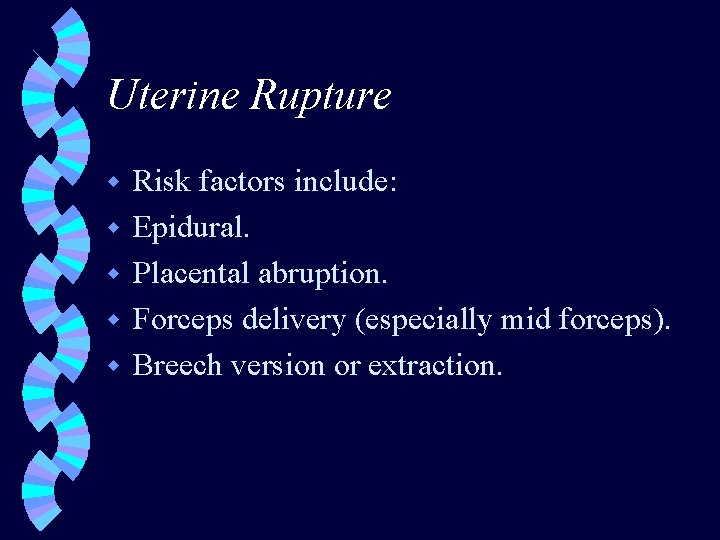 Uterine Rupture w w w Risk factors include: Epidural. Placental abruption. Forceps delivery (especially