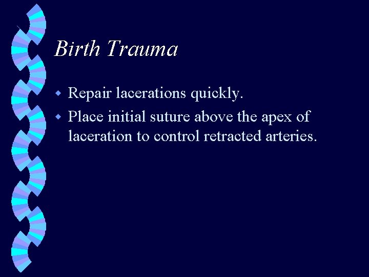 Birth Trauma Repair lacerations quickly. w Place initial suture above the apex of laceration