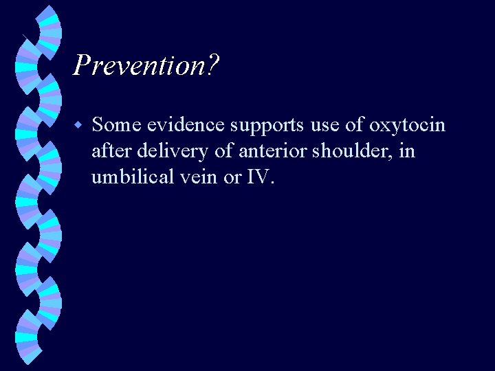 Prevention? w Some evidence supports use of oxytocin after delivery of anterior shoulder, in