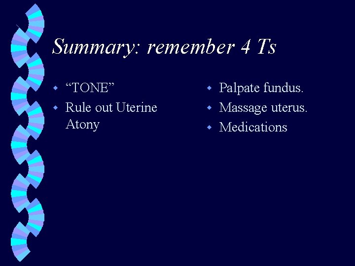 Summary: remember 4 Ts “TONE” w Rule out Uterine Atony w Palpate fundus. w