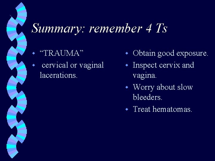 Summary: remember 4 Ts “TRAUMA” w cervical or vaginal lacerations. w Obtain good exposure.