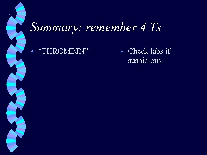 Summary: remember 4 Ts w “THROMBIN” w Check labs if suspicious. 