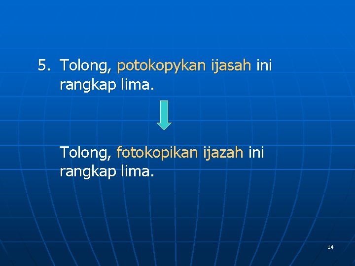 5. Tolong, potokopykan ijasah ini rangkap lima. Tolong, fotokopikan ijazah ini rangkap lima. 14