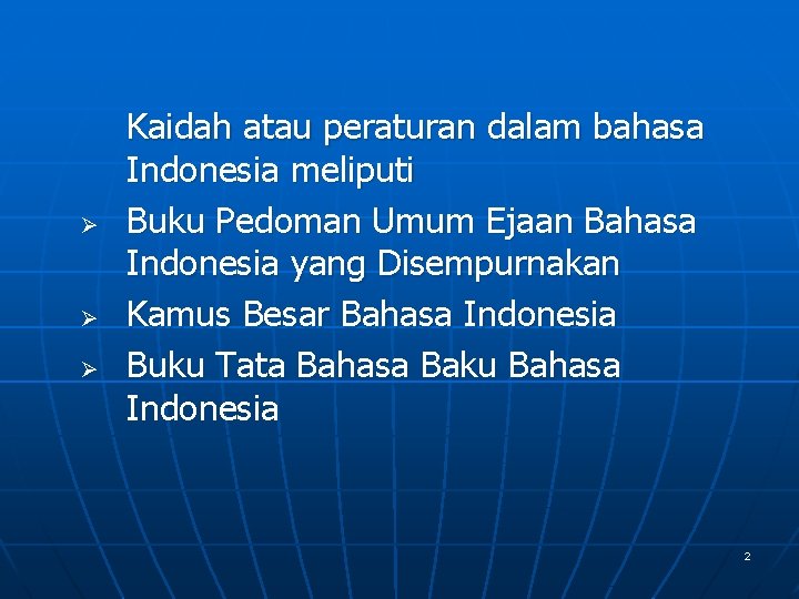 Ø Ø Ø Kaidah atau peraturan dalam bahasa Indonesia meliputi Buku Pedoman Umum Ejaan