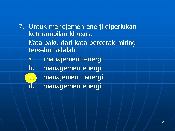 7. Untuk menejemen enerji diperlukan keterampilan khusus. Kata baku dari kata bercetak miring tersebut