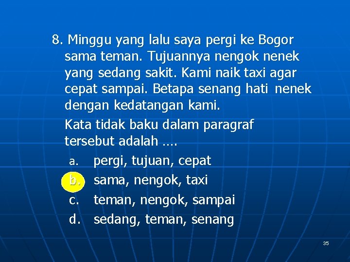 8. Minggu yang lalu saya pergi ke Bogor sama teman. Tujuannya nengok nenek yang