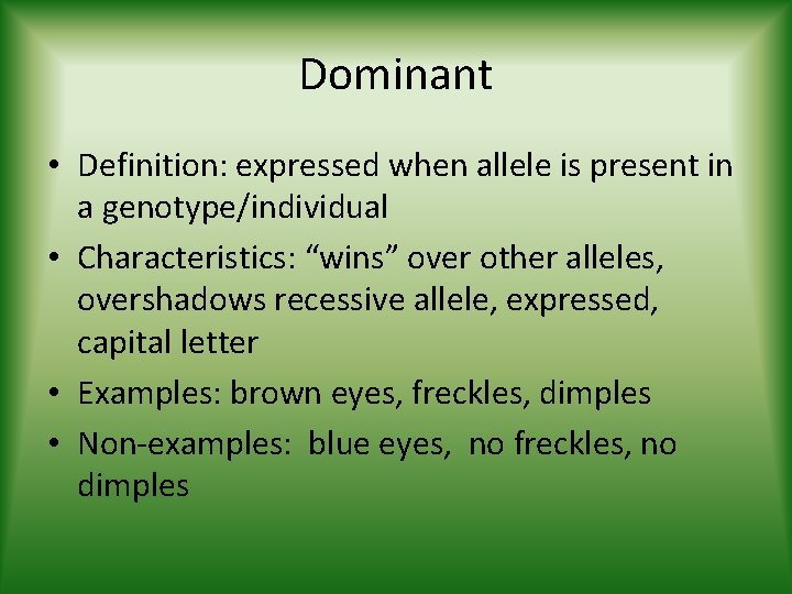 Dominant • Definition: expressed when allele is present in a genotype/individual • Characteristics: “wins”
