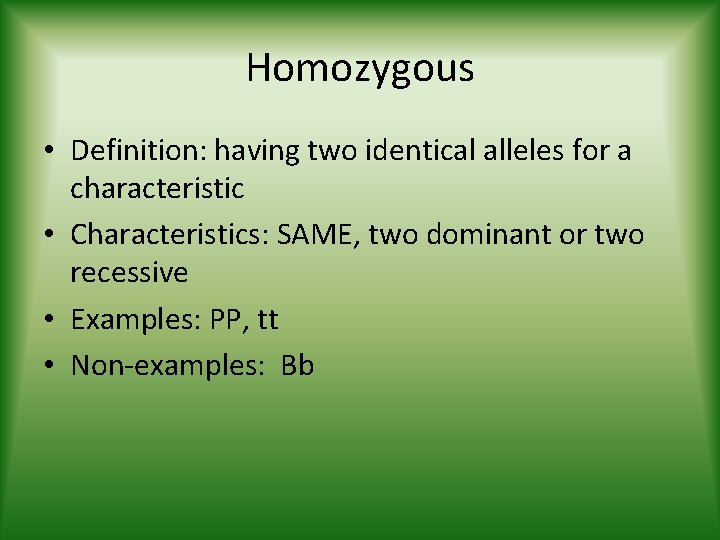 Homozygous • Definition: having two identical alleles for a characteristic • Characteristics: SAME, two