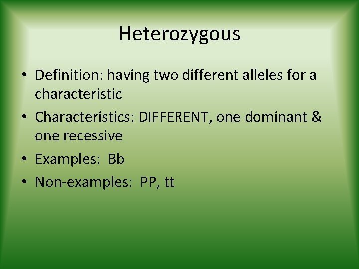 Heterozygous • Definition: having two different alleles for a characteristic • Characteristics: DIFFERENT, one