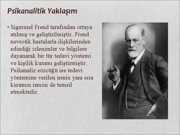 Psikanalitik Yaklaşım • Sigmund Freud tarafından ortaya atılmış ve geliştirilmiştir. Freud nevrotik hastalarla ilişkilerinden