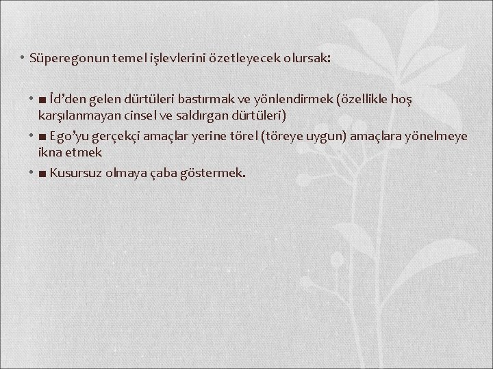  • Süperegonun temel işlevlerini özetleyecek olursak: • ■ İd’den gelen dürtüleri bastırmak ve