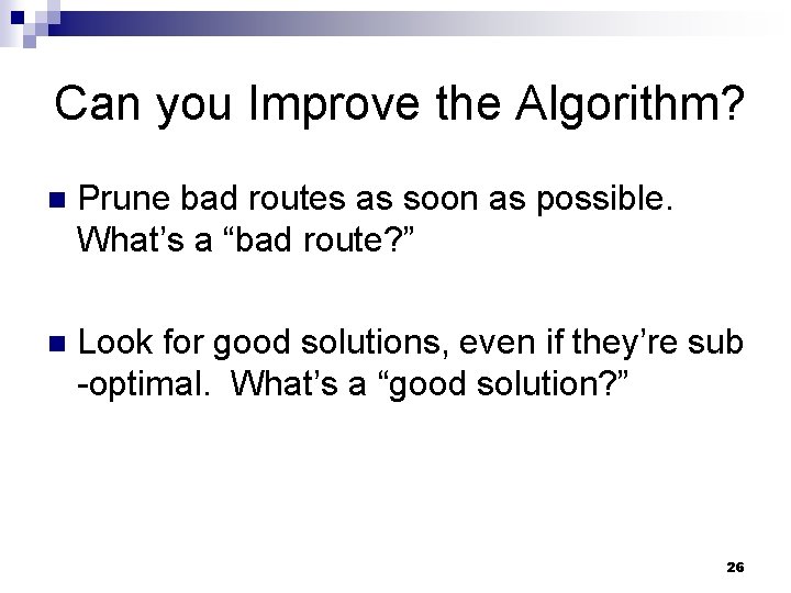 Can you Improve the Algorithm? Prune bad routes as soon as possible. What’s a
